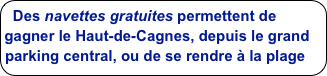 Des navettes gratuites permettent de gagner le Haut-de-Cagnes, depuis le grand parking central, ou de se rendre à la plage